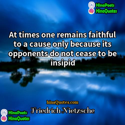 Friedrich Nietzsche Quotes | At times one remains faithful to a
